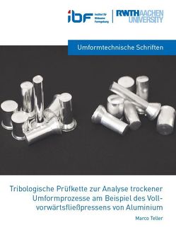 Tribologische Prüfkette zur Analyse trockener Umformprozesse am Beispiel des Vollvorwärtsfließpressens von Aluminium von Teller,  Marco