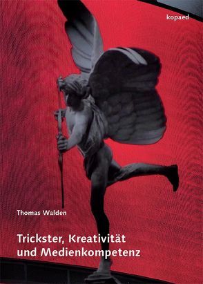 Trickster, Kreativität und Medienkompetenz von Walden,  Thomas