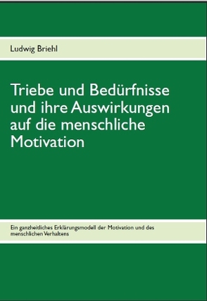 Triebe und Bedürfnisse und ihre Auswirkungen auf die menschliche Motivation von Briehl,  Ludwig