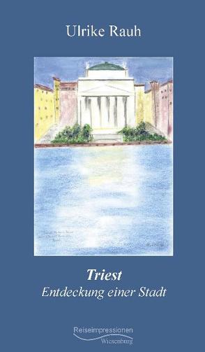 Triest – Entdeckung einer Stadt von Rauh,  Ulrike