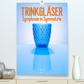 Trinkgläser – Symphonie in Symmetrie (Premium, hochwertiger DIN A2 Wandkalender 2023, Kunstdruck in Hochglanz) von Thiele,  Ralf-Udo