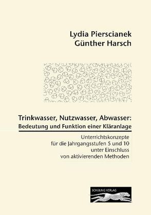 Trinkwasser, Nutzwasser, Abwasser: Bedeutung und Funktion einer Kläranlage von Harsch,  Guenther, Pierscianek,  Lydia