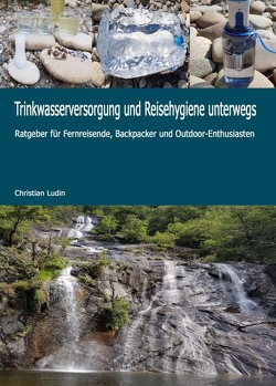 Trinkwasserversorgung und Reisehygiene unterwegs von Ludin,  Christian