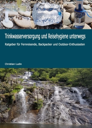 Trinkwasserversorgung und Reisehygiene unterwegs von Ludin,  Christian