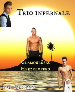 Trio Infernale 1 – Glamouröses Herzklopfen von Santiago,  Juan