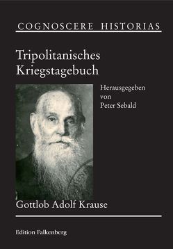 Tripolitanisches Kriegstagebuch von Krause,  Gottlob Adolf, Sebald,  Peter