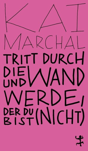 Tritt durch die Wand und werde, der du (nicht) bist von Marchal,  Kai