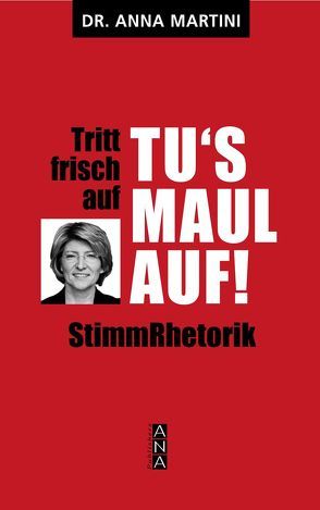 Tritt frisch auf, tu’s Maul auf, StimmRhetorik von Martini,  Anna