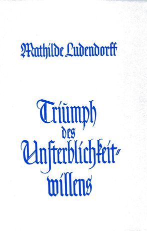 Triumph des Unsterblichkeitwillens von Ludendorff,  Mathilde