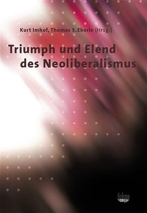 Triumph und Elend des Neoliberalismus von Alder,  Sabine, Bornschier,  Volker, Butterwegge,  Christoph, Eberle,  Thomas S, Görg,  Christoph, Hepp,  Rolf D, Imhof,  Kurt, Maeder,  Christoph, Merz-Benz,  Peter U, Nadai,  Eva, Neckel,  Sighard, Nollert,  Michael, Ptak,  Ralf, Sassen,  Saskia, Schallberger,  Peter, Schranz,  Mario, Soulet,  Marc H, Srulik,  Torsten, Tobler,  Stefan, Vogel,  Berthold