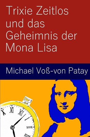 Trixie Zeitlos und das Geheimnis der Mona Lisa von Voß-von Patay,  Michael