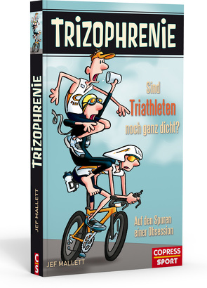 Trizophrenie – Sind Triathleten noch ganz dicht? von Mallett,  Jef