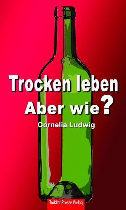 Trocken leben: Aber wie? von Ludwig,  Cornelia