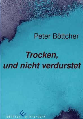 Trocken, und nicht verdurstet von Böttcher,  Peter- Bernd