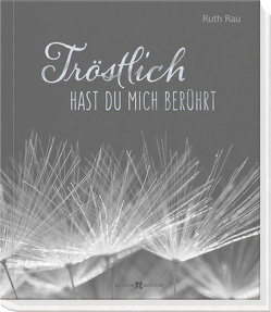 Tröstlich hast du mich berührt von Rau,  Ruth