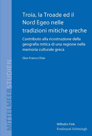 Troia, la Troade ed il Nord Egeo nelle tradizioni mitiche greche von Chiai,  Gian Franco, Dabag,  Mihran, Jaspert,  Nikolas, Lichtenberger,  Achim