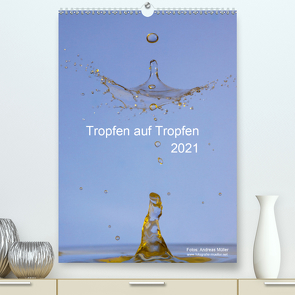 Tropfen auf Tropfen (Premium, hochwertiger DIN A2 Wandkalender 2021, Kunstdruck in Hochglanz) von Mueller,  Andreas