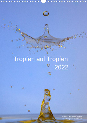 Tropfen auf Tropfen (Wandkalender 2022 DIN A3 hoch) von Mueller,  Andreas