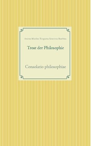 Trost der Philosophie von Boethius,  Anicius Manlius Torquatus Severinus