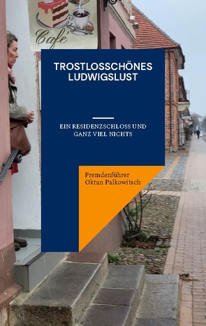 Trostlosschönes Ludwigslust von Oktan Palkowitsch,  Fremdenführer