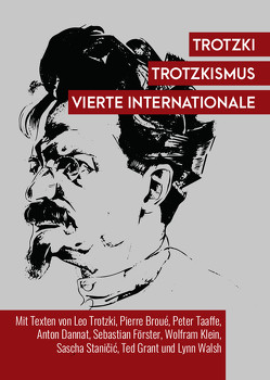 Trotzki, Trotzkismus, Vierte Internationale von Broue,  Pierre, Dannat,  Anton, Förster,  Sebastian, Grant,  Ted, Klein,  Wolfram, Stanicic,  Sascha, Taaffe,  Peter, Trotzki,  Leo, Walsh,  Lynn