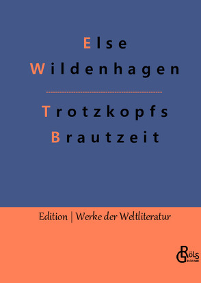 Trotzkopfs Brautzeit von Gröls-Verlag,  Redaktion, Wildenhagen,  Else