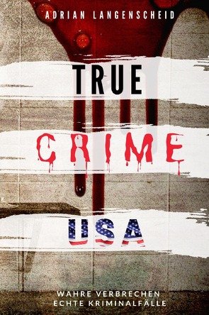 True Crime International / TRUE CRIME USA I wahre Verbrechen – echte Kriminalfälle von Langenscheid,  Adrian
