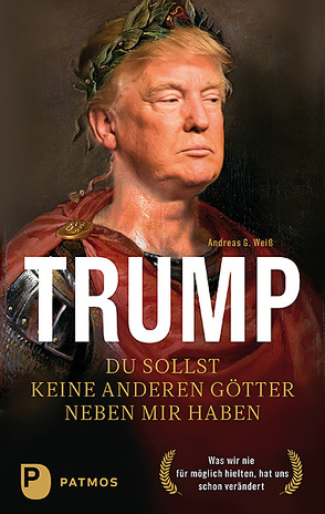 Trump – Du sollst keine anderen Götter neben mir haben von Weiß,  Andreas G.