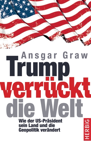 Trump verrückt die Welt von Graw,  Ansgar