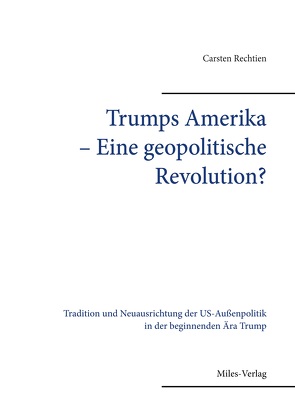 Trumps Amerika ̶ Eine geopolitische Revolution von Rechtien,  Carsten