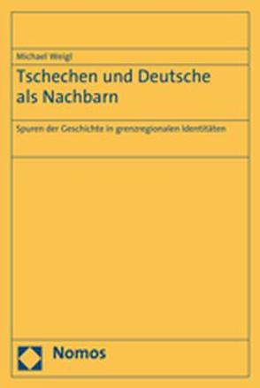 Tschechen und Deutsche als Nachbarn von Weigl,  Michael