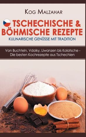 Tschechische & böhmische Rezepte – Kulinarische Genüsse mit Tradition von Malzahar,  Kog