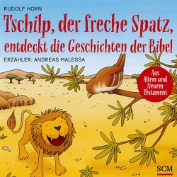 Tschilp, der freche Spatz, entdeckt die Geschichten der Bibel von Horn,  Rudolf, Malessa,  Andreas