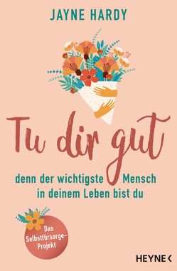 Tu dir gut – denn der wichtigste Mensch in deinem Leben bist du von Bauer,  Martin, Hardy,  Jayne