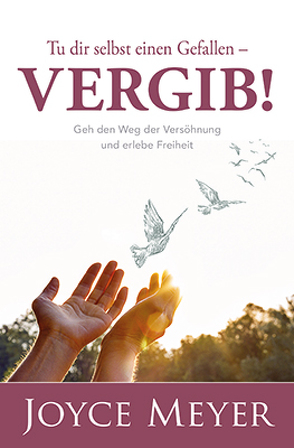 Tu dir selbst einen Gefallen – vergib! von Meyer,  Joyce