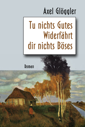 Tu nichts Gutes – Widerfährt dir nichts Böses von Glöggler,  Axel