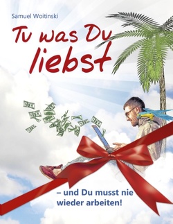 Tu was Du liebst – und Du musst nie wieder arbeiten! von Lindau,  Veit, Woitinski,  Samuel