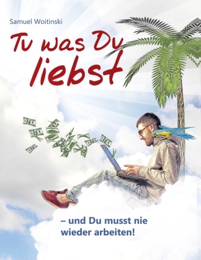 Tu was Du liebst – und Du musst nie wieder arbeiten! von Lindau,  Veit, Woitinski,  Samuel
