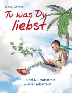 Tu was Du liebst – und Du musst nie wieder arbeiten! von Woitinski,  Samuel