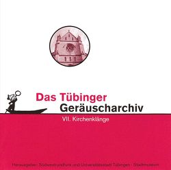 Tübinger Geräuscharchiv / Tübinger Geräuscharchiv VII Tübinger Geräuscharchiv / Tübinger Geräuscharchiv VII