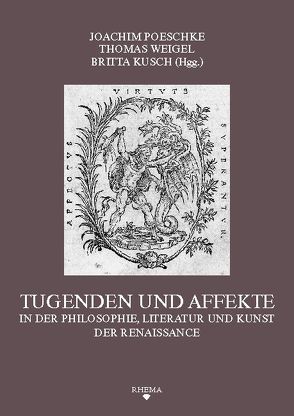 Tugenden und Affekte in der Philosophie, Literatur und Kunst der Renaissance von Janning,  Volker, Keßler,  Eckhard, Krueger,  Peter, Kusch,  Britta, Locher,  Hubert, Meyer,  Heinz, Niemöller,  Klaus W, Poeschke,  Joachim, Spanily,  Claudia, Stillers,  Rainer, Vieth,  Andreas, Weigel,  Thomas, Zywietz,  Michael