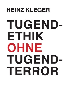 Tugendethik ohne Tugendterror von Kleger,  Heinz