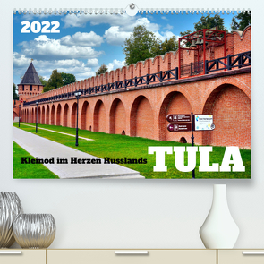 TULA – Kleinod im Herzen Russlands (Premium, hochwertiger DIN A2 Wandkalender 2022, Kunstdruck in Hochglanz) von von Loewis of Menar,  Henning