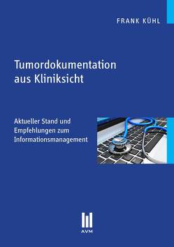 Tumordokumentation aus Kliniksicht von Kühl,  Frank