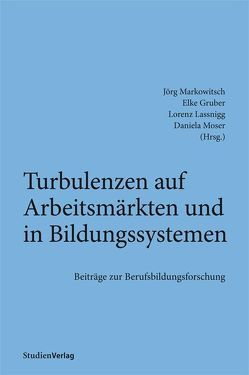 Turbulenzen auf Arbeitsmärkten und in Bildungssystemen von Gruber,  Elke, Lassnigg,  Lorenz, Markowitsch,  Jörg, Moser,  Daniela