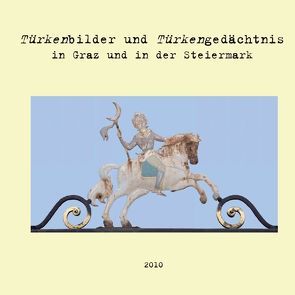 Türkenbilder und Türkengedächtnis in Graz und in der Steiermark von Barbarics-Hermanik,  Zsuzsa