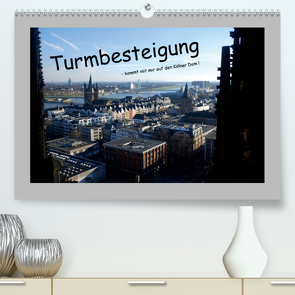 Turmbesteigung – kommt mit mir auf den Kölner Dom ! (Premium, hochwertiger DIN A2 Wandkalender 2021, Kunstdruck in Hochglanz) von Groos,  Ilka