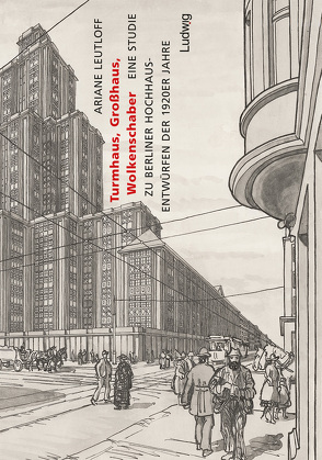 Turmhaus, Großhaus, Wolkenschaber – Eine Studie zu Berliner Hochhausentwürfen der 1920er Jahre von Leutloff,  Ariane