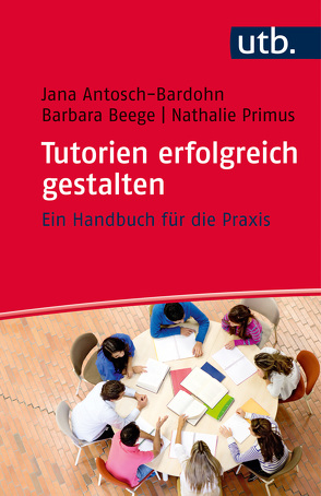 Tutorien erfolgreich gestalten von Antosch-Bardohn,  Jana, Beege,  Barbara, Primus,  Nathalie