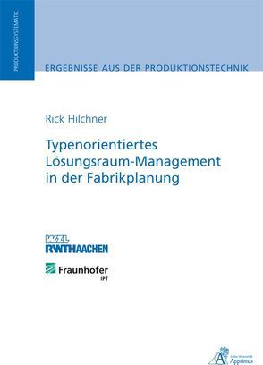 Typenorientiertes Lösungsraum-Management in der Fabrikplanung von Hilchner,  Rick